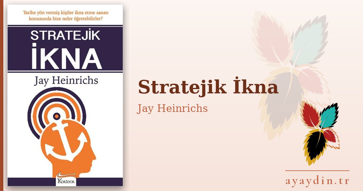 Stratejik İkna - Jay Heinrichs kitap alıntıları ve sözleri