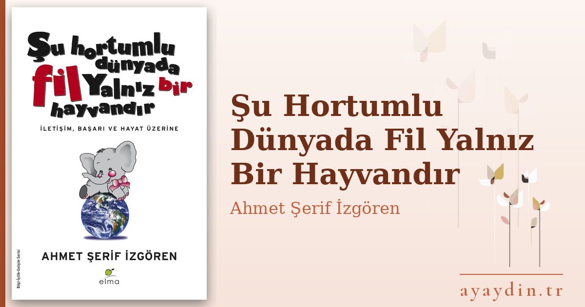 Şu Hortumlu Dünyada Fil Yalnız Bir Hayvandır - Ahmet Şerif İzgören kitap alıntıları ve sözleri
