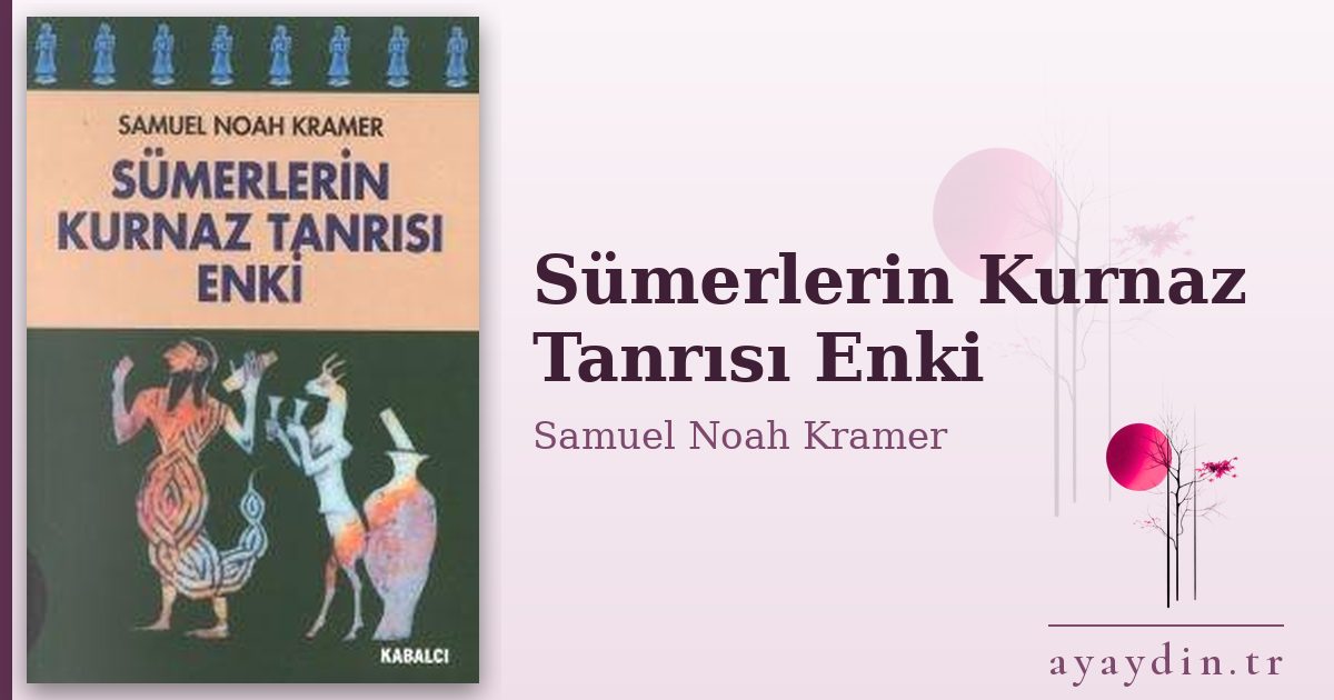 Sümerlerin Kurnaz Tanrısı Enki - Samuel Noah Kramer kitap alıntıları ve sözleri