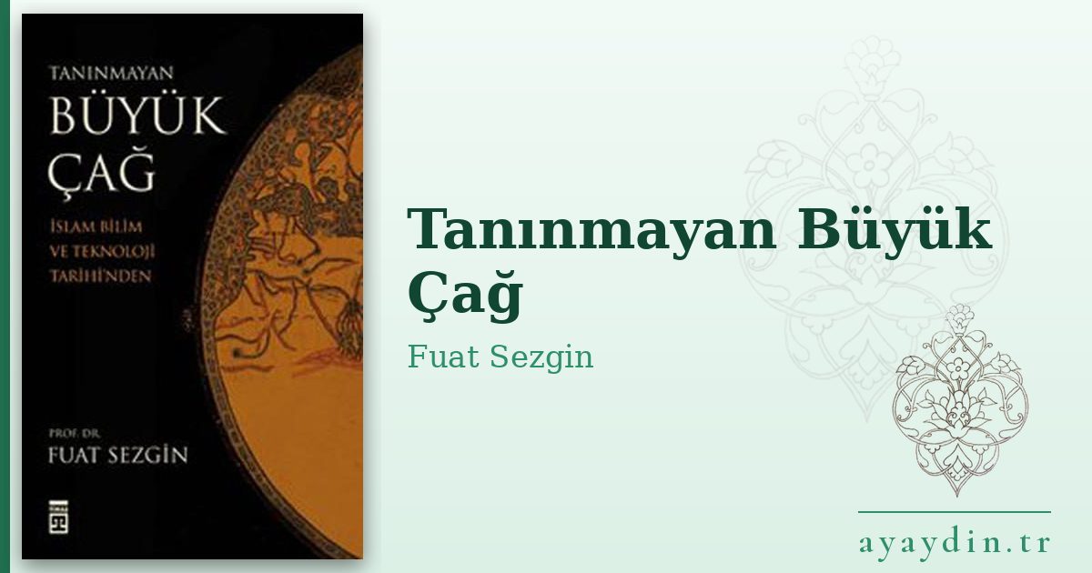 Tanınmayan Büyük Çağ - Fuat Sezgin kitap alıntıları ve sözleri