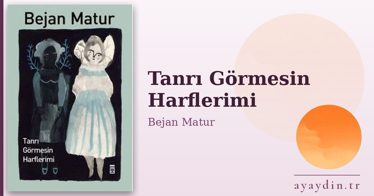 Tanrı Görmesin Harflerimi - Bejan Matur kitap alıntıları ve sözleri