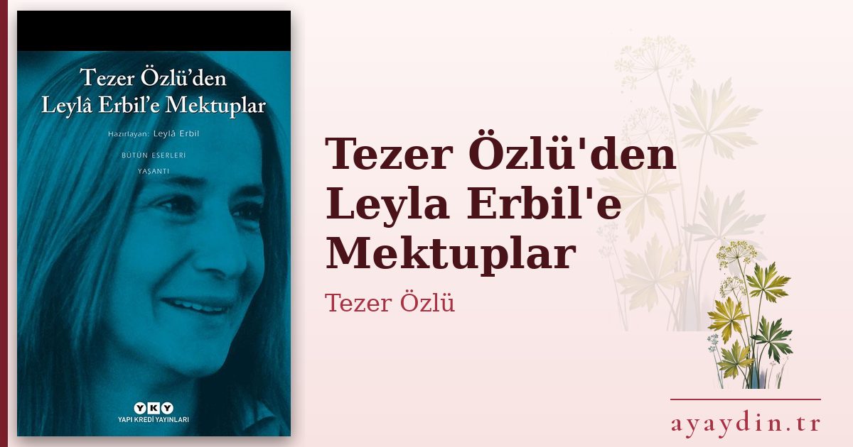 Tezer Özlü'den Leyla Erbil'e Mektuplar - Tezer Özlü kitap alıntıları ve sözleri