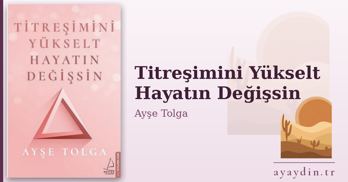 Titreşimini Yükselt Hayatın Değişsin - Ayşe Tolga kitap alıntıları ve sözleri