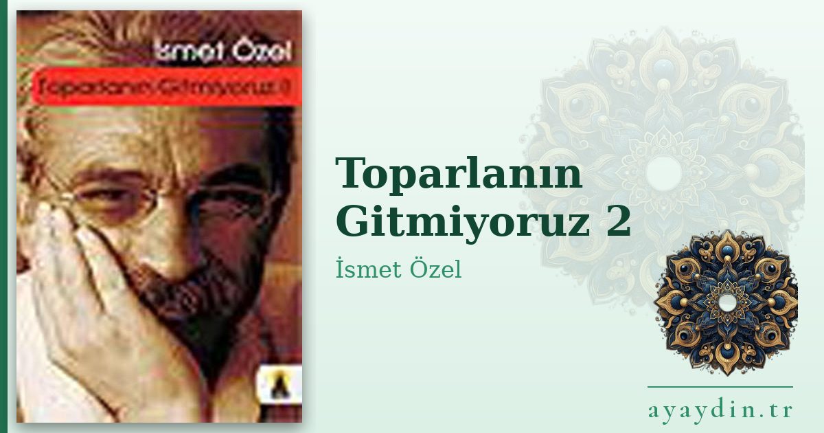 Toparlanın Gitmiyoruz 2 - İsmet Özel kitap alıntıları ve sözleri