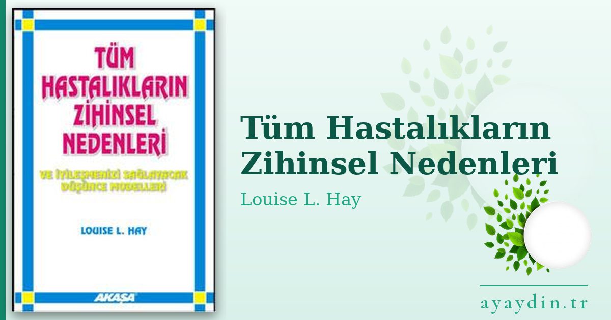 Tüm Hastalıkların Zihinsel Nedenleri - Louise L. Hay kitap alıntıları ve sözleri