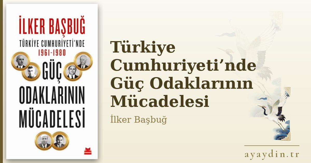 Türkiye Cumhuriyeti’nde Güç Odaklarının Mücadelesi - İlker Başbuğ kitap alıntıları ve sözleri