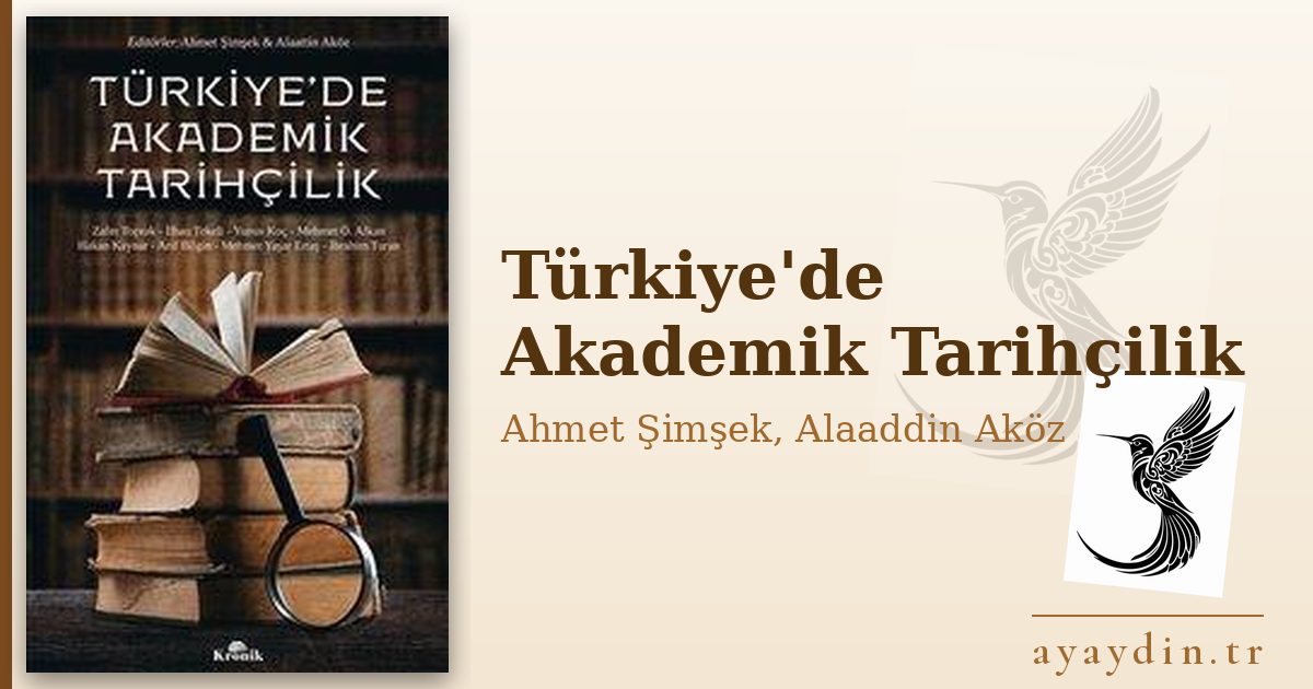 Türkiye'de Akademik Tarihçilik - Ahmet Şimşek, Alaaddin Aköz kitap alıntıları ve sözleri