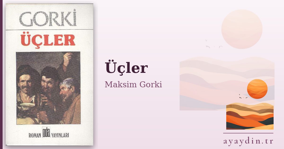 Üçler - Maksim Gorki kitap alıntıları ve sözleri