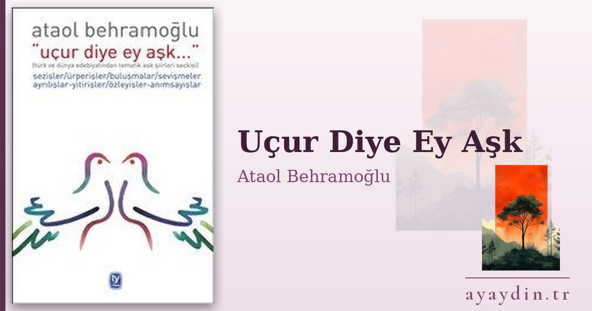 Uçur Diye Ey Aşk - Ataol Behramoğlu kitap alıntıları ve sözleri