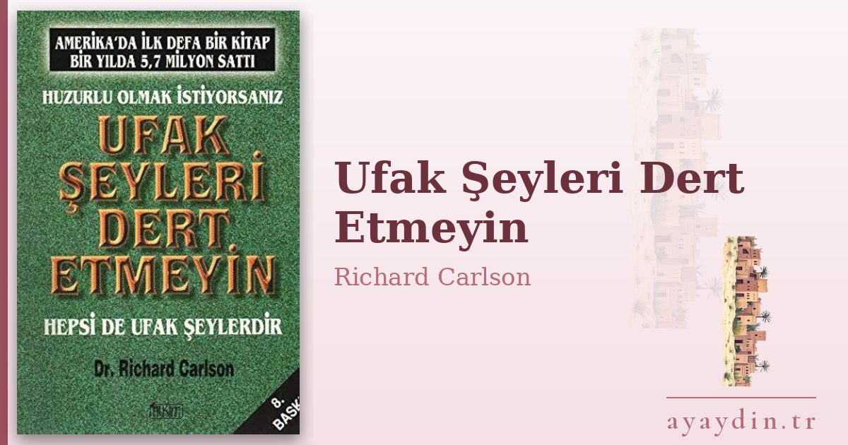 Ufak Şeyleri Dert Etmeyin - Richard Carlson kitap alıntıları ve sözleri