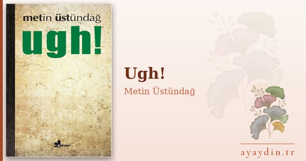 Ugh! - Metin Üstündağ kitap alıntıları ve sözleri