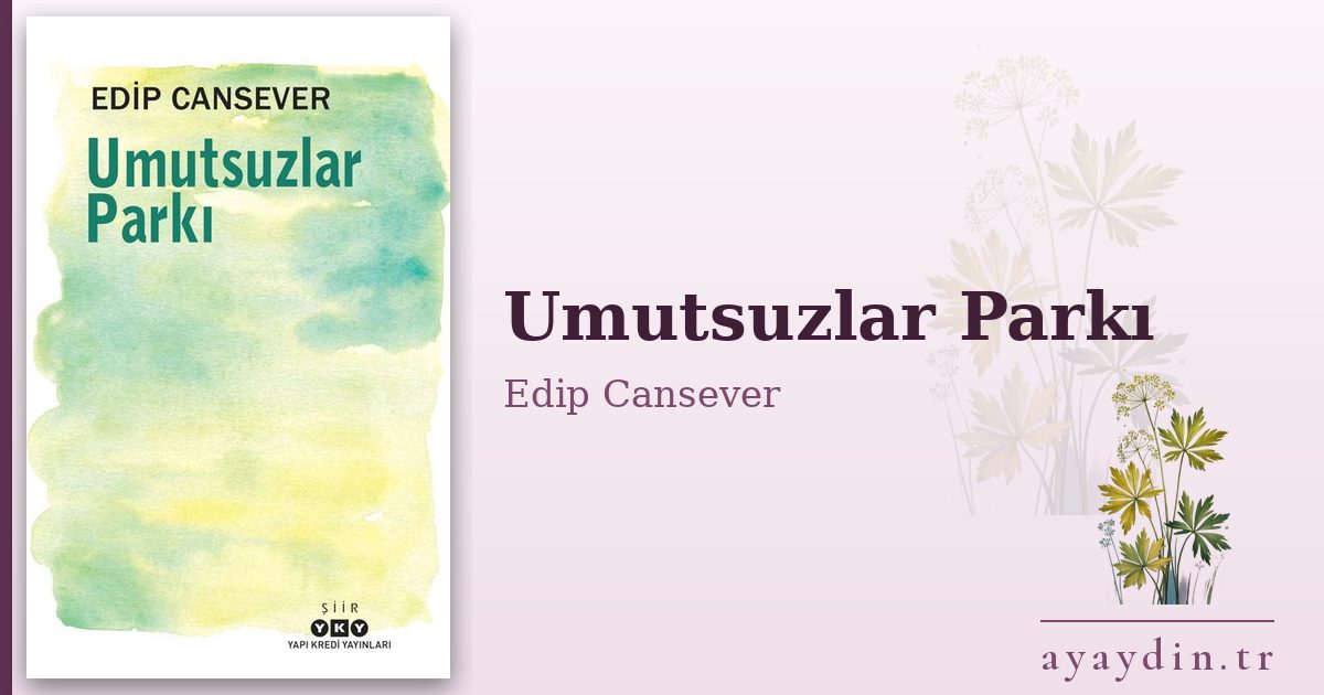 Umutsuzlar Parkı - Edip Cansever kitap alıntıları ve sözleri
