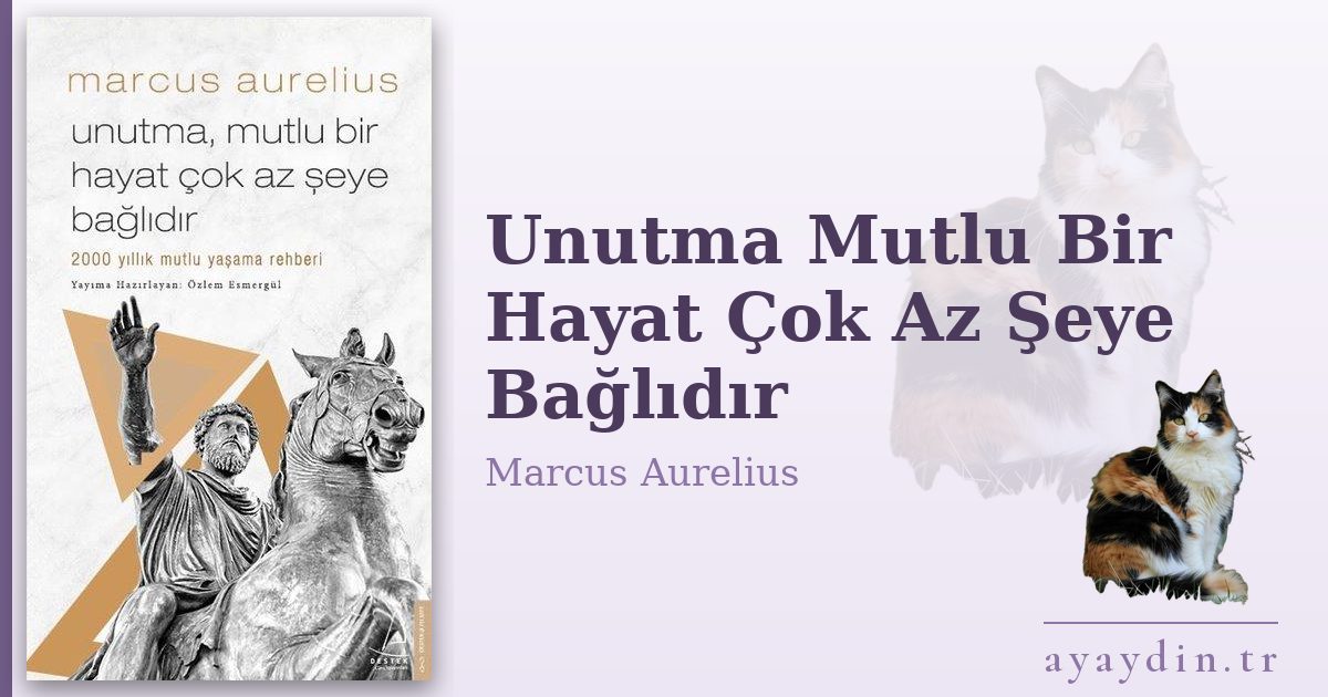 Unutma Mutlu Bir Hayat Çok Az Şeye Bağlıdır - Marcus Aurelius kitap alıntıları ve sözleri
