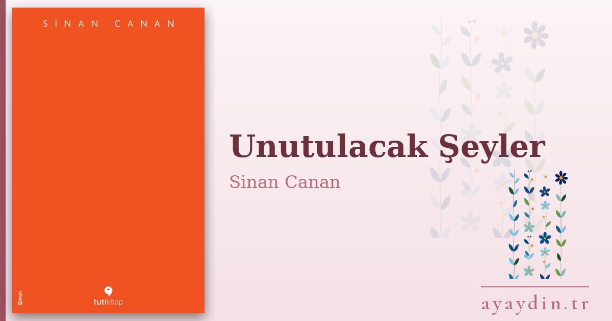 Unutulacak Şeyler - Sinan Canan kitap alıntıları ve sözleri