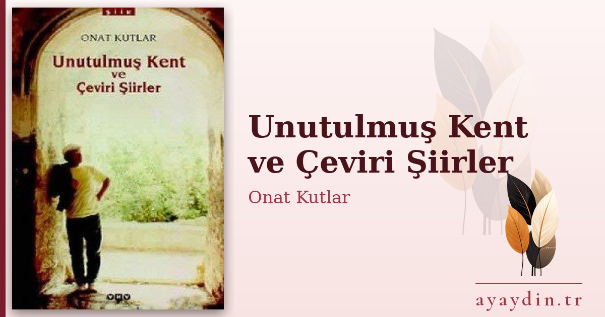Unutulmuş Kent ve Çeviri Şiirler - Onat Kutlar kitap alıntıları ve sözleri
