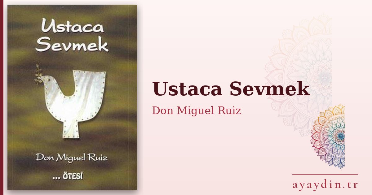 Ustaca Sevmek - Don Miguel Ruiz kitap alıntıları ve sözleri