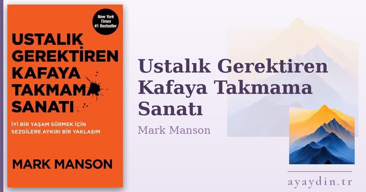 Ustalık Gerektiren Kafaya Takmama Sanatı - Mark Manson kitap alıntıları ve sözleri