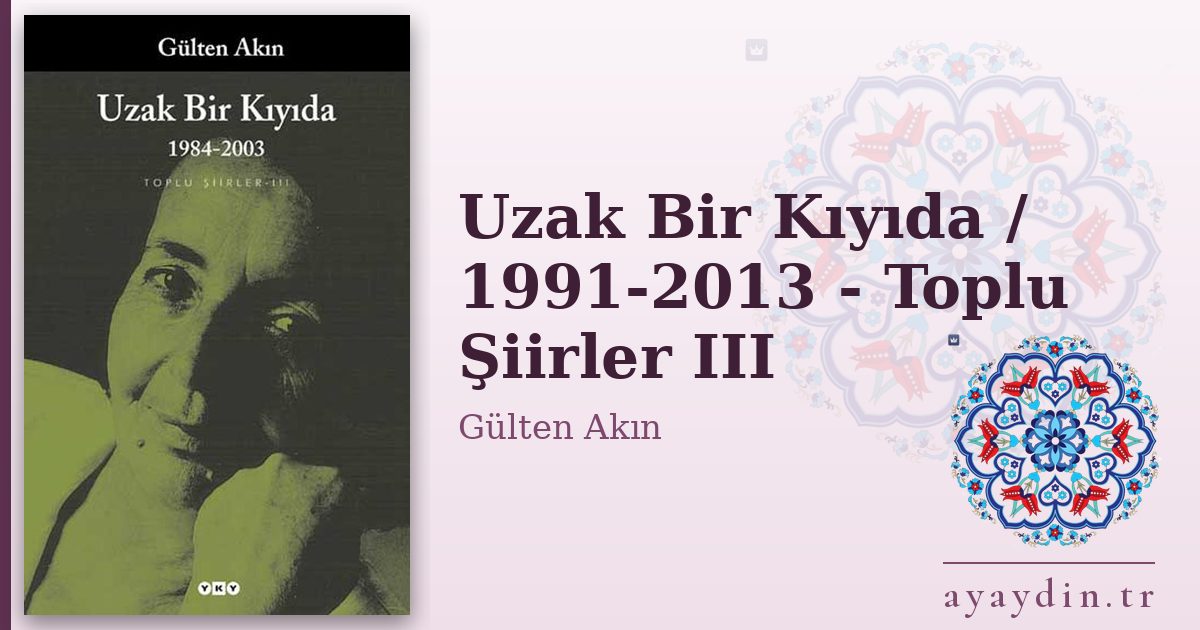 Uzak Bir Kıyıda / 1991-2013 - Toplu Şiirler III - Gülten Akın kitap alıntıları ve sözleri