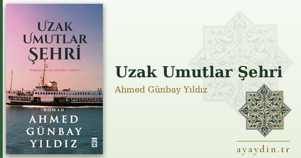 Uzak Umutlar Şehri - Ahmed Günbay Yıldız kitap alıntıları ve sözleri