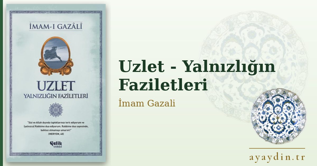 Uzlet - Yalnızlığın Faziletleri - İmam Gazali kitap alıntıları ve sözleri