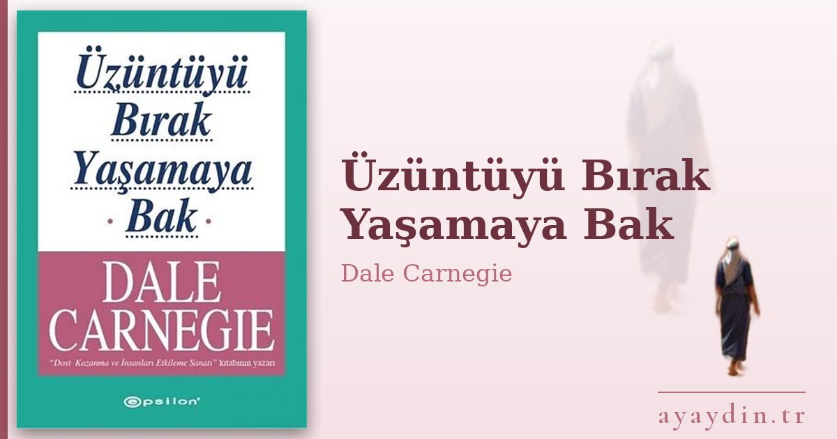 Üzüntüyü Bırak Yaşamaya Bak - Dale Carnegie kitap alıntıları ve sözleri