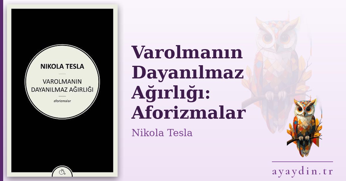 Varolmanın Dayanılmaz Ağırlığı: Aforizmalar - Nikola Tesla kitap alıntıları ve sözleri