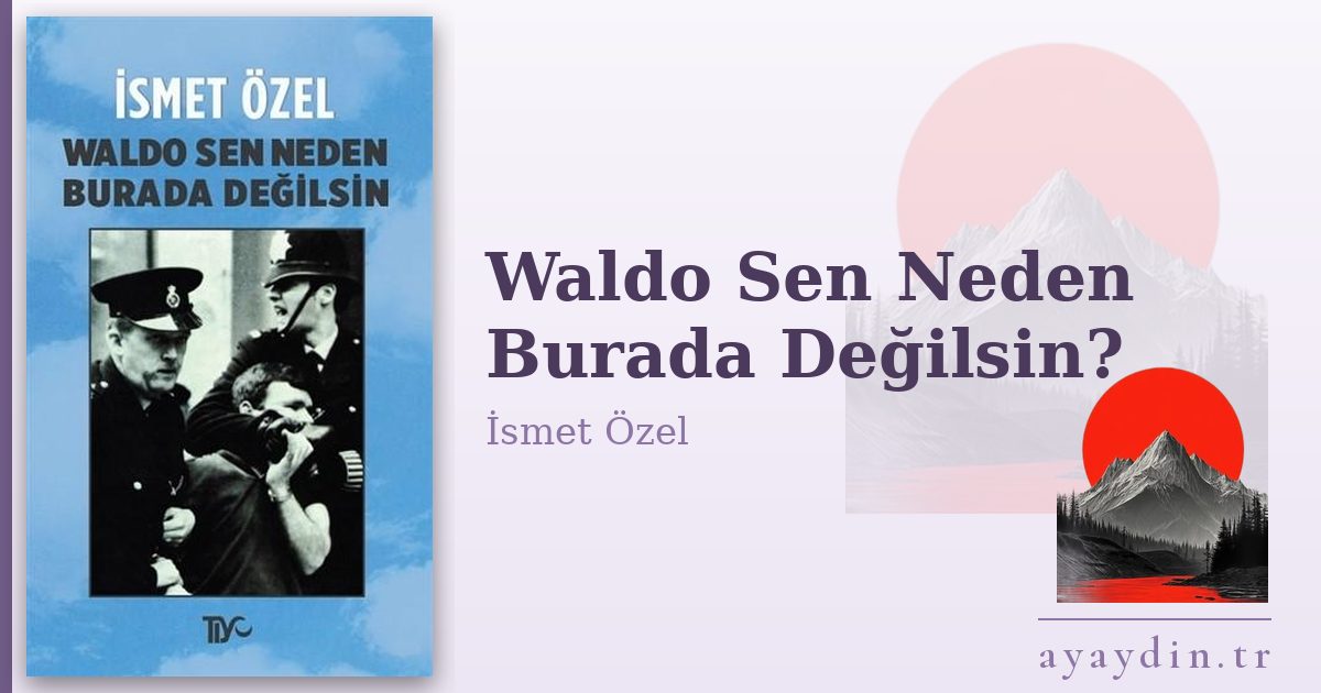 Waldo Sen Neden Burada Değilsin? - İsmet Özel kitap alıntıları ve sözleri
