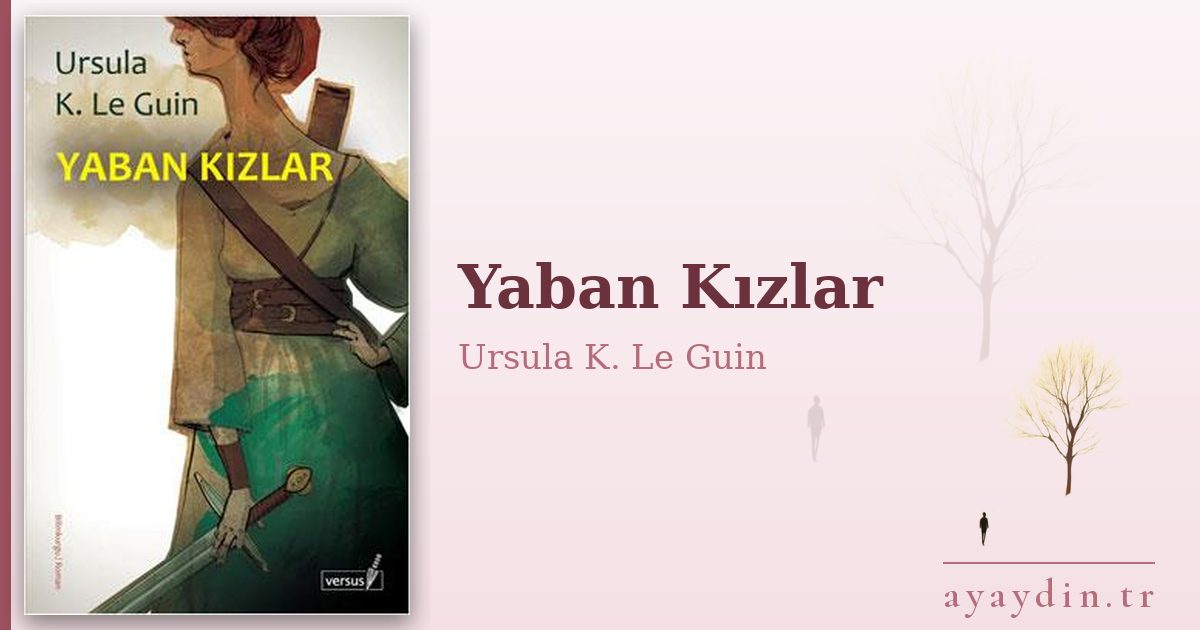 Yaban Kızlar - Ursula K. Le Guin kitap alıntıları ve sözleri