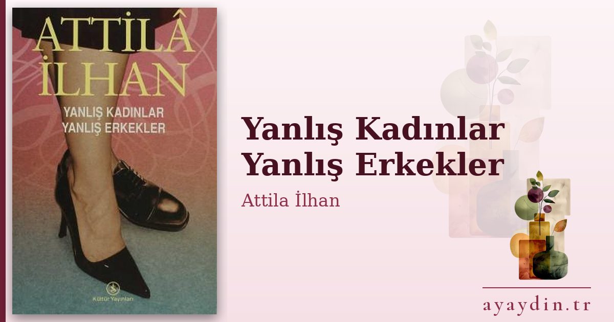 Yanlış Kadınlar Yanlış Erkekler - Attila İlhan kitap alıntıları ve sözleri
