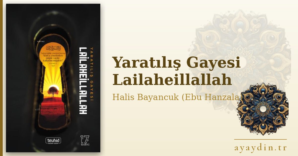 Yaratılış Gayesi Lailaheillallah - Halis Bayancuk (Ebu Hanzala) kitap alıntıları ve sözleri