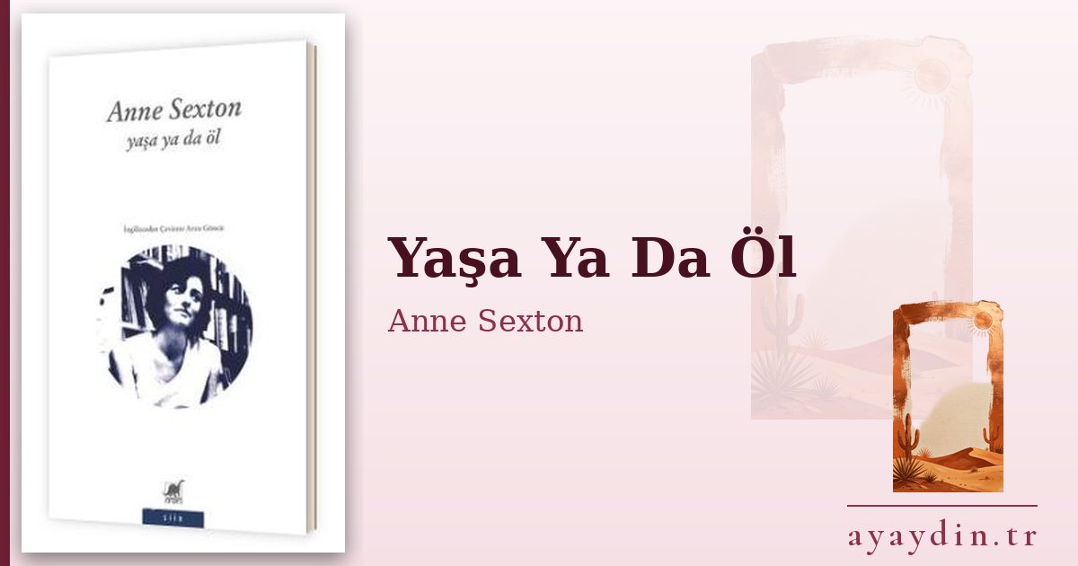 Yaşa Ya Da Öl - Anne Sexton kitap alıntıları ve sözleri