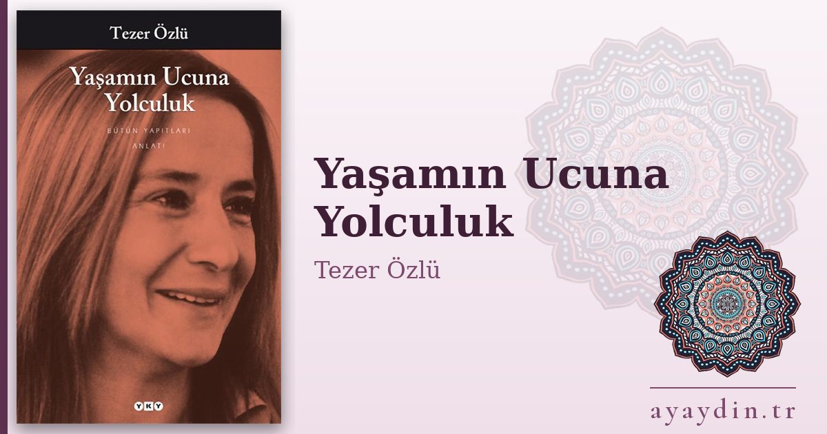 Yaşamın Ucuna Yolculuk - Tezer Özlü kitap alıntıları ve sözleri