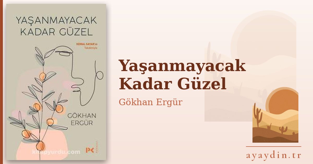 Yaşanmayacak Kadar Güzel - Gökhan Ergür kitap alıntıları ve sözleri