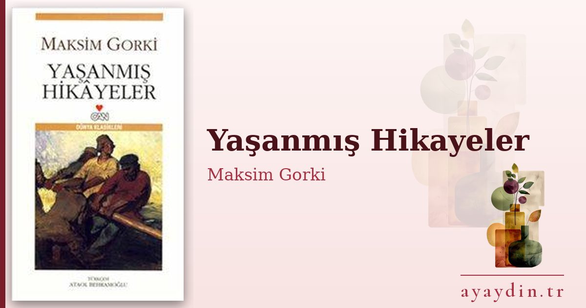 Yaşanmış Hikayeler - Maksim Gorki kitap alıntıları ve sözleri