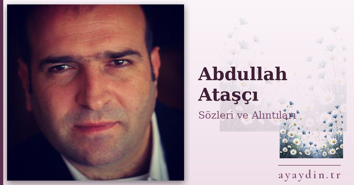 Abdullah Ataşçı sözleri ve alıntıları