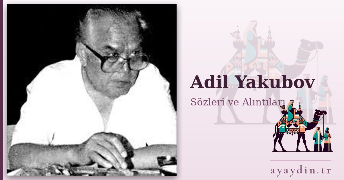 Adil Yakubov sözleri ve alıntıları