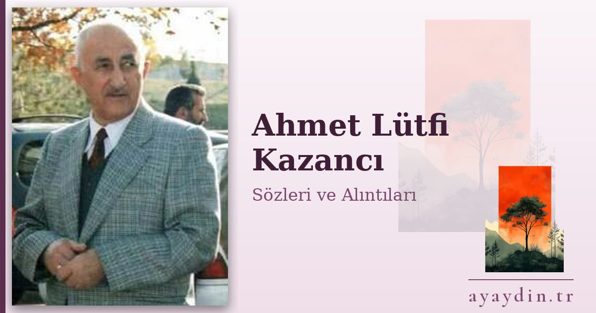 Ahmet Lütfi Kazancı sözleri ve alıntıları