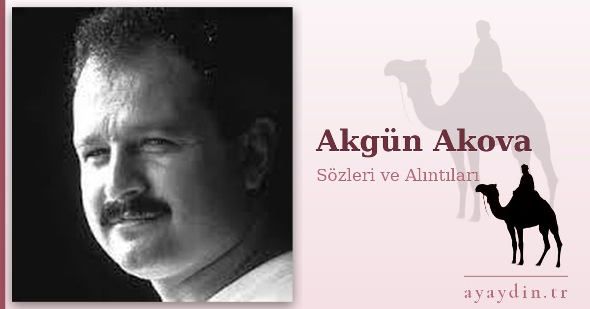 Akgün Akova sözleri ve alıntıları