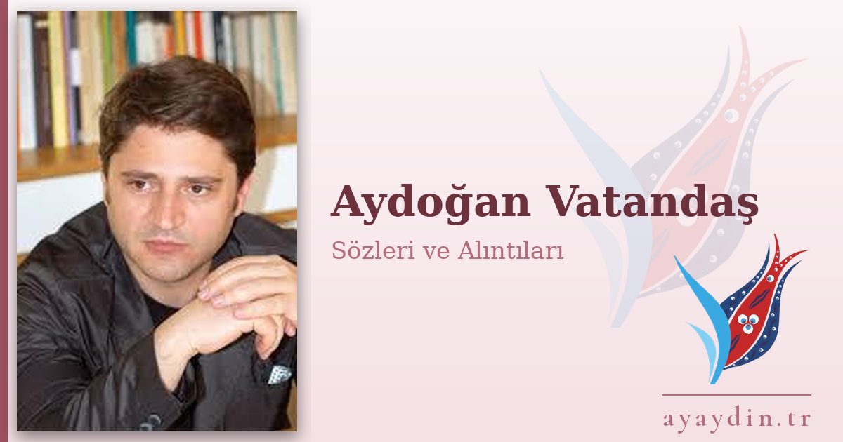 Aydoğan Vatandaş sözleri ve alıntıları
