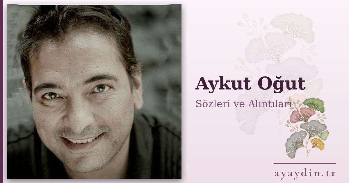 Aykut Oğut sözleri ve alıntıları