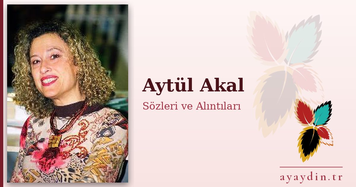 Aytül Akal sözleri ve alıntıları