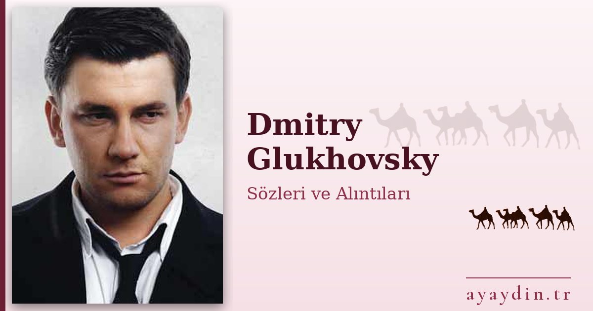 Dmitry Glukhovsky sözleri ve alıntıları