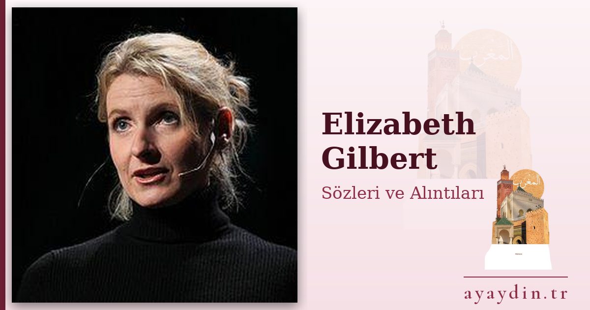 Elizabeth Gilbert sözleri ve alıntıları