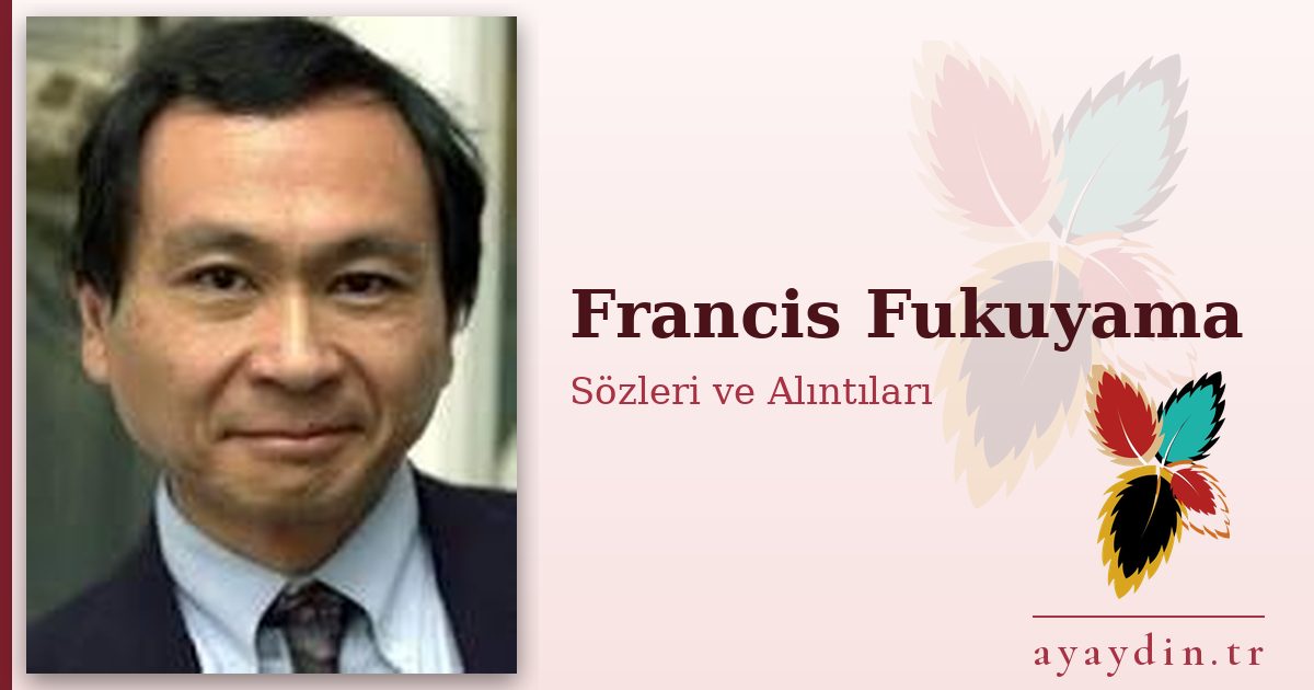 Francis Fukuyama sözleri ve alıntıları