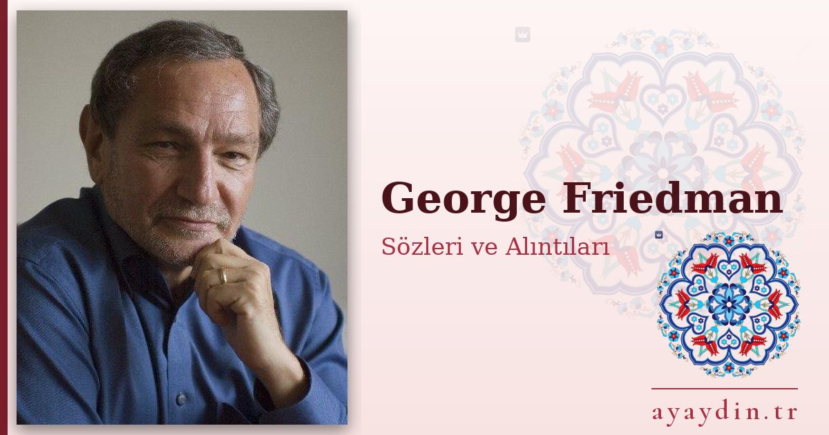 George Friedman sözleri ve alıntıları
