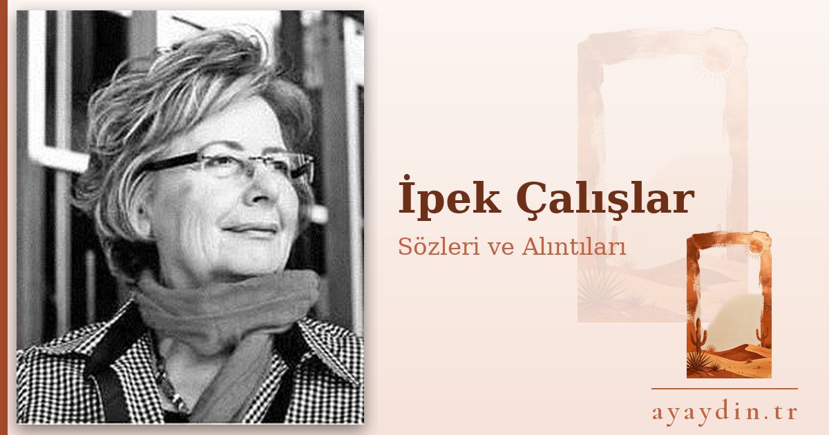 İpek Çalışlar sözleri ve alıntıları