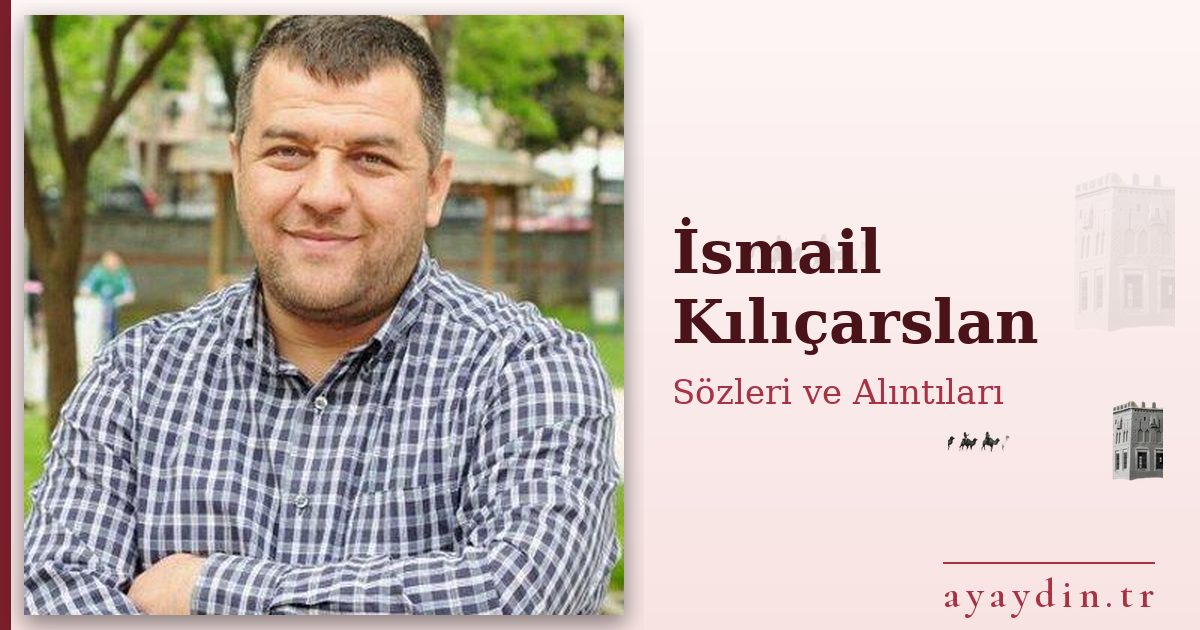 İsmail Kılıçarslan sözleri ve alıntıları
