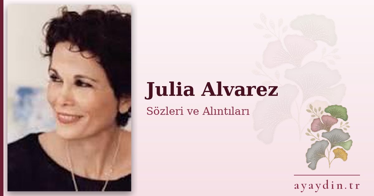 Julia Alvarez sözleri ve alıntıları