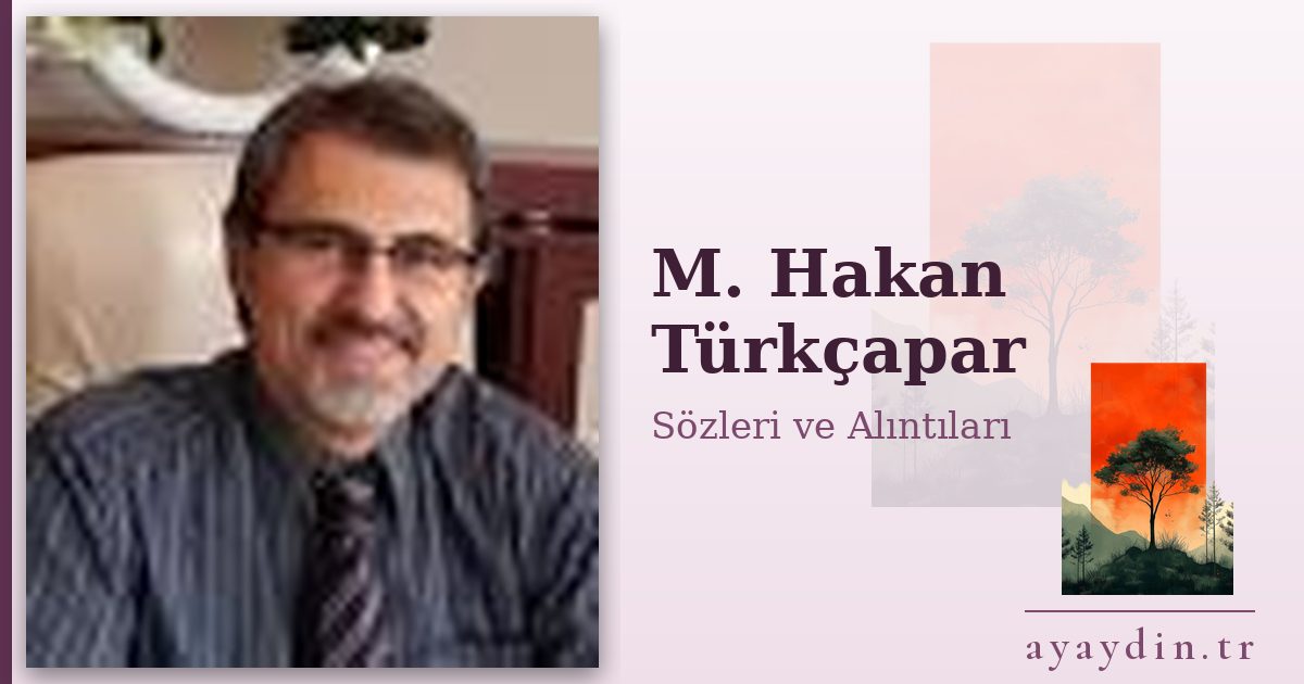 M. Hakan Türkçapar sözleri ve alıntıları