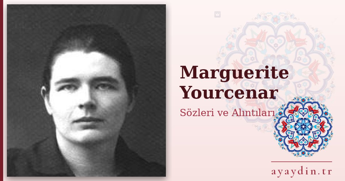 Marguerite Yourcenar sözleri ve alıntıları